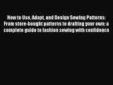 [Download PDF] How to Use Adapt and Design Sewing Patterns: From store-bought patterns to drafting
