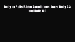 PDF Ruby on Rails 5.0 for Autodidacts: Learn Ruby 2.3 and Rails 5.0 Free Books