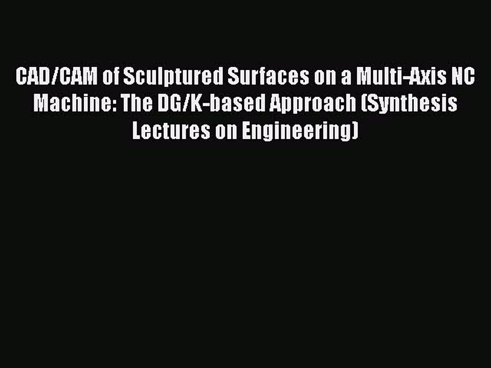 Download CAD/CAM of Sculptured Surfaces on a Multi-Axis NC Machine: The DG/K-based Approach