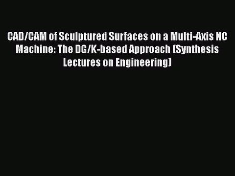 Download CAD/CAM of Sculptured Surfaces on a Multi-Axis NC Machine: The DG/K-based Approach