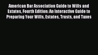 Read American Bar Association Guide to Wills and Estates Fourth Edition: An Interactive Guide