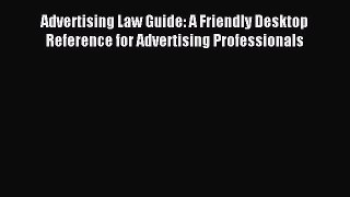 Read Advertising Law Guide: A Friendly Desktop Reference for Advertising Professionals Ebook