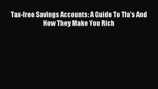 Read Tax-free Savings Accounts: A Guide To Tfa's And How They Make You Rich Ebook Free