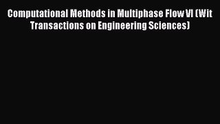 Read Computational Methods in Multiphase Flow VI (Wit Transactions on Engineering Sciences)