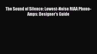 Download The Sound of Silence: Lowest-Noise RIAA Phono-Amps: Designer's Guide PDF Online