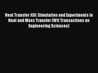 Download Heat Transfer XIII: Simulation and Experiments in Heat and Mass Transfer (Wit Transactions