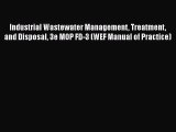 Read Industrial Wastewater Management Treatment and Disposal 3e MOP FD-3 (WEF Manual of Practice)
