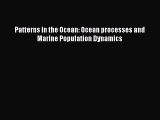 Read Patterns in the Ocean: Ocean processes and Marine Population Dynamics PDF Online