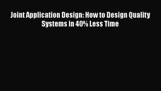 Read Joint Application Design: How to Design Quality Systems in 40% Less Time PDF