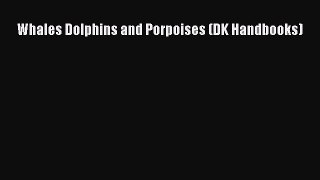 Download Whales Dolphins and Porpoises (DK Handbooks) PDF Online