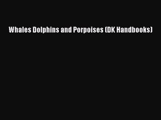 Download Whales Dolphins and Porpoises (DK Handbooks) PDF Online