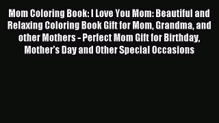 [Download PDF] Mom Coloring Book: I Love You Mom: Beautiful and Relaxing Coloring Book Gift