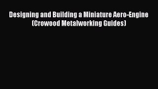 Read Designing and Building a Miniature Aero-Engine (Crowood Metalworking Guides) PDF Online