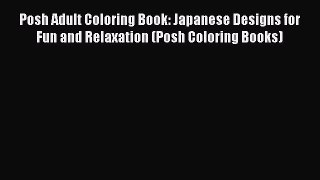 [Download PDF] Posh Adult Coloring Book: Japanese Designs for Fun and Relaxation (Posh Coloring