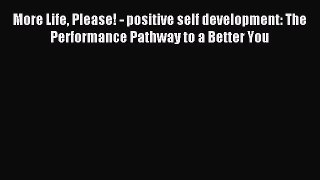 Read More Life Please! - positive self development: The Performance Pathway to a Better You