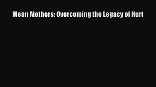 Read Mean Mothers: Overcoming the Legacy of Hurt Ebook Free