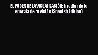 Read EL PODER DE LA VISUALIZACIÓN: Irradiando la energía de tu visión (Spanish Edition) PDF