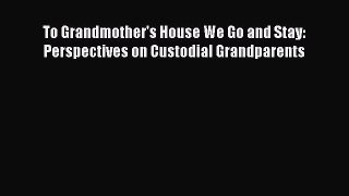 Read To Grandmother's House We Go and Stay: Perspectives on Custodial Grandparents Ebook Free