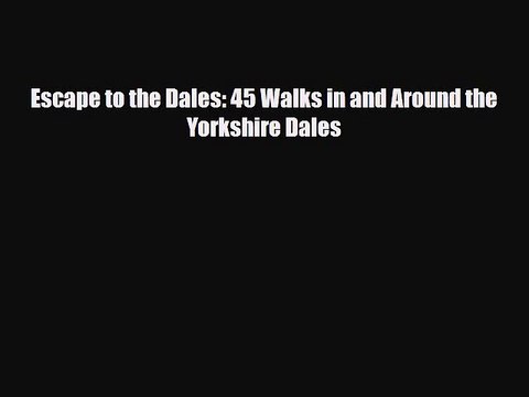 Download Escape to the Dales: 45 Walks in and Around the Yorkshire Dales Read Online