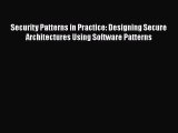 Read Security Patterns in Practice: Designing Secure Architectures Using Software Patterns
