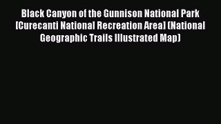 Read Black Canyon of the Gunnison National Park [Curecanti National Recreation Area] (National