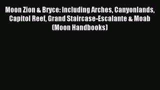 [Download PDF] Moon Zion & Bryce: Including Arches Canyonlands Capitol Reef Grand Staircase-Escalante