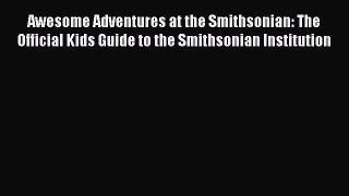 [Download PDF] Awesome Adventures at the Smithsonian: The Official Kids Guide to the Smithsonian