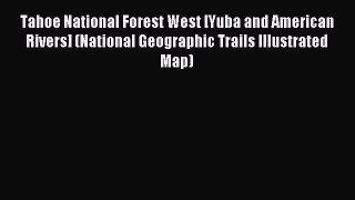 Read Tahoe National Forest West [Yuba and American Rivers] (National Geographic Trails Illustrated