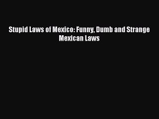 [Download PDF] Stupid Laws of Mexico: Funny Dumb and Strange Mexican Laws  Full eBook