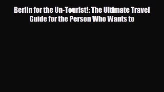 Download Berlin for the Un-Tourist!: The Ultimate Travel Guide for the Person Who Wants to