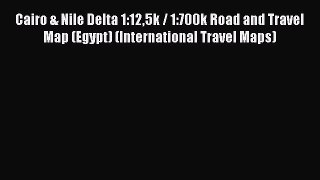 Read Cairo & Nile Delta 1:125k / 1:700k Road and Travel Map (Egypt) (International Travel Maps)