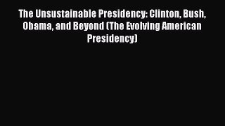 Download The Unsustainable Presidency: Clinton Bush Obama and Beyond (The Evolving American