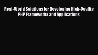 PDF Real-World Solutions for Developing High-Quality PHP Frameworks and Applications  EBook