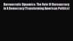 Read Bureaucratic Dynamics: The Role Of Bureaucracy In A Democracy (Transforming American Politics)