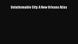 Read Unfathomable City: A New Orleans Atlas Ebook Free