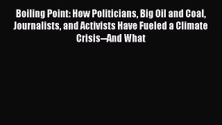 [PDF] Boiling Point: How Politicians Big Oil and Coal Journalists and Activists Have Fueled