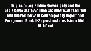 Read Origins of Legislative Sovereignty and the Legislative State: Volume Six American Tradition