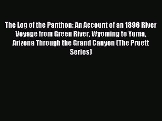[Download PDF] The Log of the Panthon: An Account of an 1896 River Voyage from Green River
