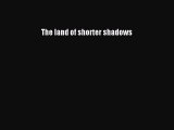 [Download PDF] The land of shorter shadows  Full eBook