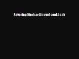 [Download PDF] Savoring Mexico: A travel cookbook Read Online