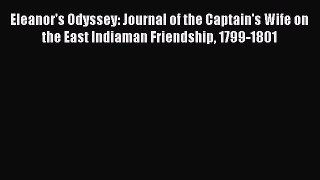 Read Eleanor's Odyssey: Journal of the Captain's Wife on the East Indiaman Friendship 1799-1801