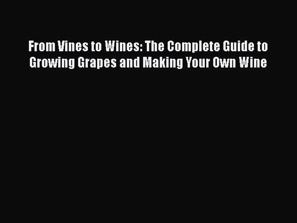 PDF From Vines to Wines: The Complete Guide to Growing Grapes and Making Your Own Wine  EBook