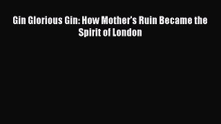 PDF Gin Glorious Gin: How Mother's Ruin Became the Spirit of London  Read Online