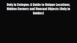 Download Only in Cologne: A Guide to Unique Locations Hidden Corners and Unusual Objects (Only