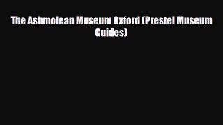 PDF The Ashmolean Museum Oxford (Prestel Museum Guides) Read Online