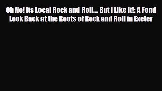 PDF Oh No! Its Local Rock and Roll.... But I Like It!: A Fond Look Back at the Roots of Rock