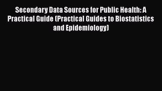 PDF Secondary Data Sources for Public Health: A Practical Guide (Practical Guides to Biostatistics