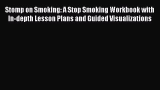 Read Stomp on Smoking: A Stop Smoking Workbook with In-depth Lesson Plans and Guided Visualizations