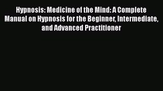 Read Hypnosis: Medicine of the Mind: A Complete Manual on Hypnosis for the Beginner Intermediate