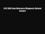 Download 2012 DRG Code Reference (Diagnosis-Related Groups) Ebook
